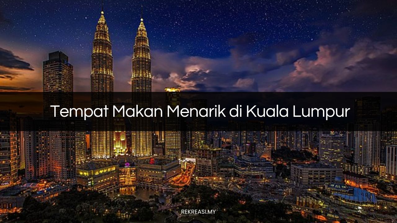 Tempat Makan Menarik di Kuala Lumpur