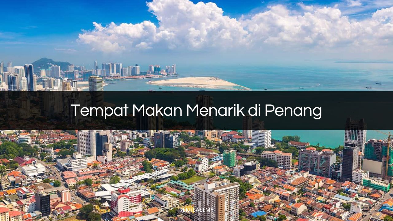 Tempat Makan Menarik di Penang