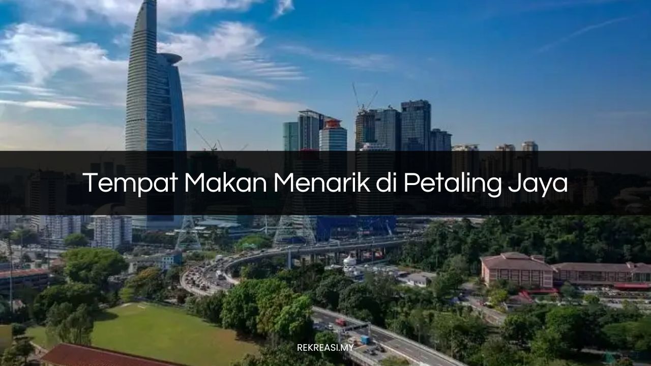 Tempat Makan Menarik di Petaling Jaya